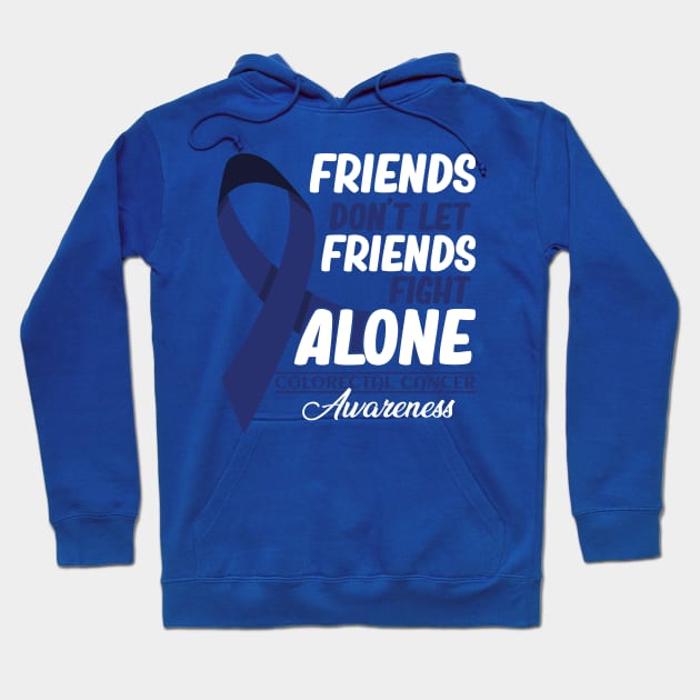 Friends Don't Let Friends Fight Alone Colorectal Cancer Hoodie by GShow